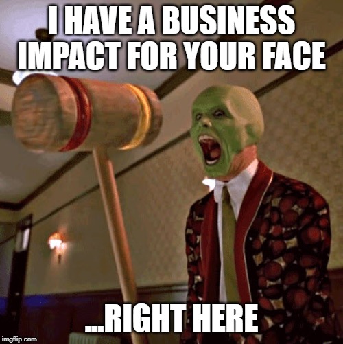 Hammer Face The Mask | I HAVE A BUSINESS IMPACT FOR YOUR FACE; ...RIGHT HERE | image tagged in hammer face the mask | made w/ Imgflip meme maker