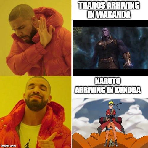 Drake Blank | THANOS ARRIVING IN WAKANDA; NARUTO ARRIVING IN KONOHA | image tagged in drake blank | made w/ Imgflip meme maker