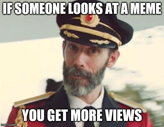 Captain Obvious | IF SOMEONE LOOKS AT A MEME; YOU GET MORE VIEWS | image tagged in captain obvious | made w/ Imgflip meme maker