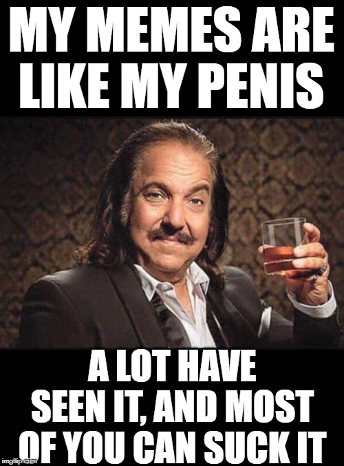 Cheers | MY MEMES ARE LIKE MY PENIS; A LOT HAVE SEEN IT, AND MOST OF YOU CAN SUCK IT | image tagged in memes,funny meme,my meme,you suck,lol,fun | made w/ Imgflip meme maker