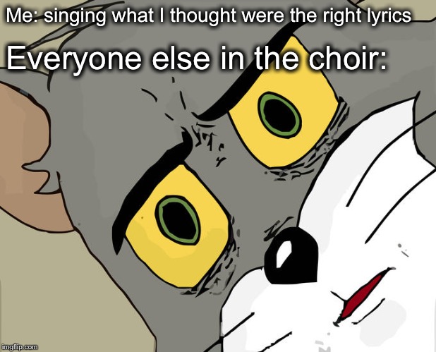 Unsettled Tom Meme | Me: singing what I thought were the right lyrics Everyone else in the choir: | image tagged in memes,unsettled tom | made w/ Imgflip meme maker