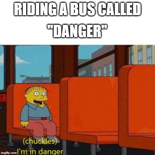 Chuckles, I’m in danger | "DANGER"; RIDING A BUS CALLED | image tagged in chuckles im in danger | made w/ Imgflip meme maker