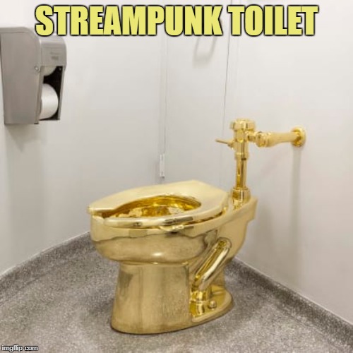 All that Glitters is not Gold | STREAMPUNK TOILET | image tagged in gold toilet | made w/ Imgflip meme maker