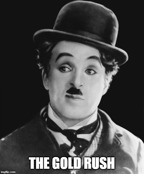 Charlie Chaplin | THE GOLD RUSH | image tagged in charlie chaplin | made w/ Imgflip meme maker