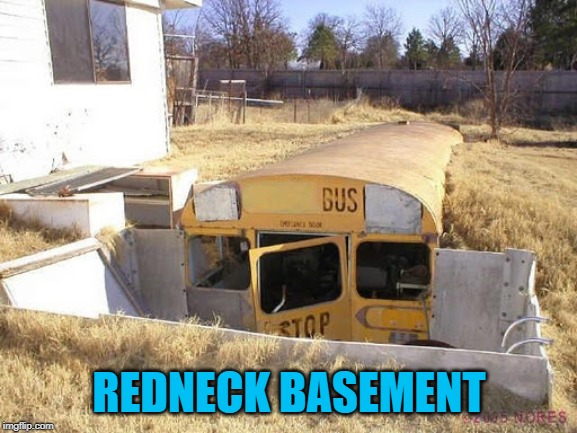 The bus stops here!!! | REDNECK BASEMENT | image tagged in redneck basement,memes,school bus,funny,basement | made w/ Imgflip meme maker