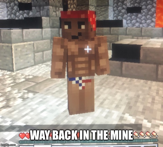 Mincardo | WAY BACK IN THE MINE | image tagged in mincardo | made w/ Imgflip meme maker