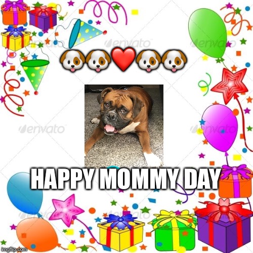 Happy Birthday | 🐶🐶❤️🐶🐶; HAPPY MOMMY DAY | image tagged in happy birthday | made w/ Imgflip meme maker
