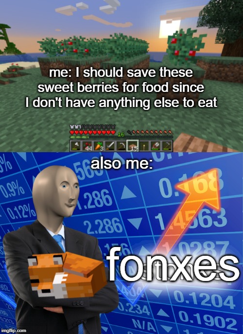 fonxes | me: I should save these sweet berries for food since I don't have anything else to eat; also me:; fonxes | image tagged in minecraft,minecraft fox,fox,stonks | made w/ Imgflip meme maker