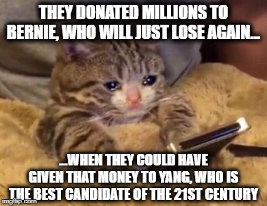Andrew Yang for Prez | THEY DONATED MILLIONS TO BERNIE, WHO WILL JUST LOSE AGAIN... ...WHEN THEY COULD HAVE GIVEN THAT MONEY TO YANG, WHO IS THE BEST CANDIDATE OF THE 21ST CENTURY | image tagged in andrew yang,bernie,trump,donald trump,bernie sanders | made w/ Imgflip meme maker