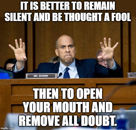 Not the sharpest knife in the drawer. | IT IS BETTER TO REMAIN SILENT AND BE THOUGHT A FOOL; THEN TO OPEN YOUR MOUTH AND REMOVE ALL DOUBT. | image tagged in cory booker | made w/ Imgflip meme maker