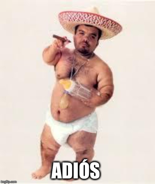 mexican dwarf | ADIÓS | image tagged in mexican dwarf | made w/ Imgflip meme maker