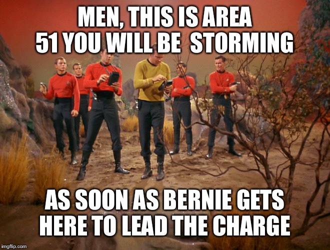 Five red shirts | MEN, THIS IS AREA 51 YOU WILL BE  STORMING; AS SOON AS BERNIE GETS HERE TO LEAD THE CHARGE | image tagged in five red shirts | made w/ Imgflip meme maker