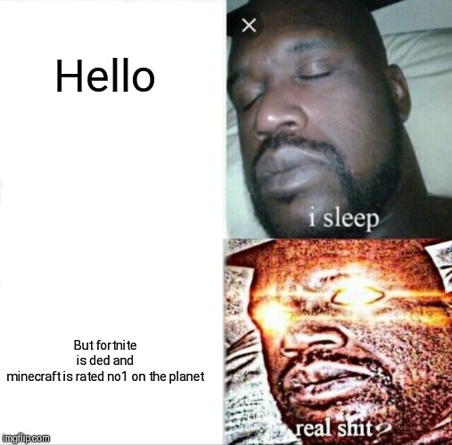 Sleeping Shaq | Hello; But fortnite is ded and minecraft is rated no1 on the planet | image tagged in memes,sleeping shaq | made w/ Imgflip meme maker