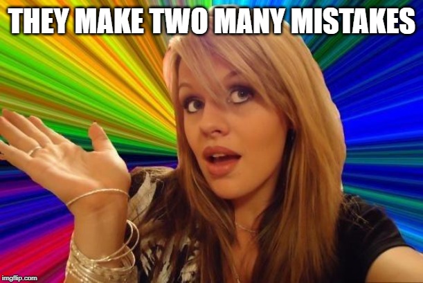 Dumb Blonde Meme | THEY MAKE TWO MANY MISTAKES | image tagged in memes,dumb blonde | made w/ Imgflip meme maker
