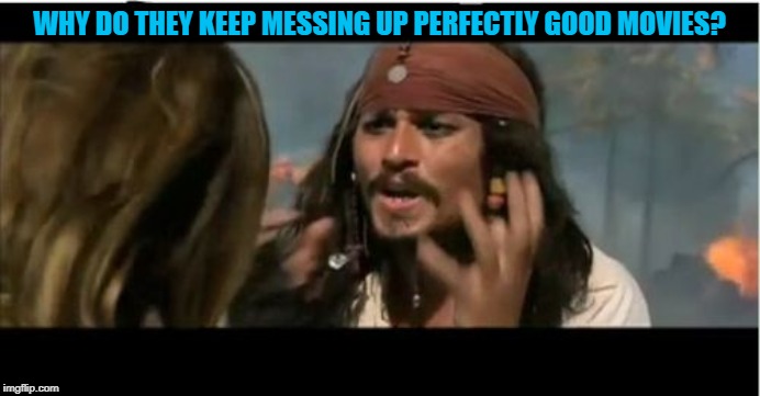 Why Is The Rum Gone Meme | WHY DO THEY KEEP MESSING UP PERFECTLY GOOD MOVIES? | image tagged in memes,why is the rum gone | made w/ Imgflip meme maker