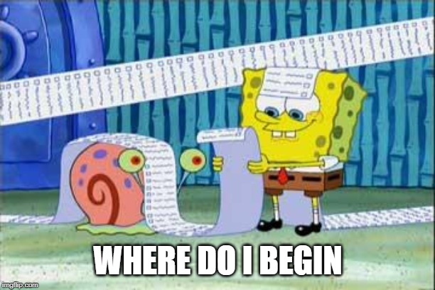 Spongebob's List | WHERE DO I BEGIN | image tagged in spongebob's list | made w/ Imgflip meme maker