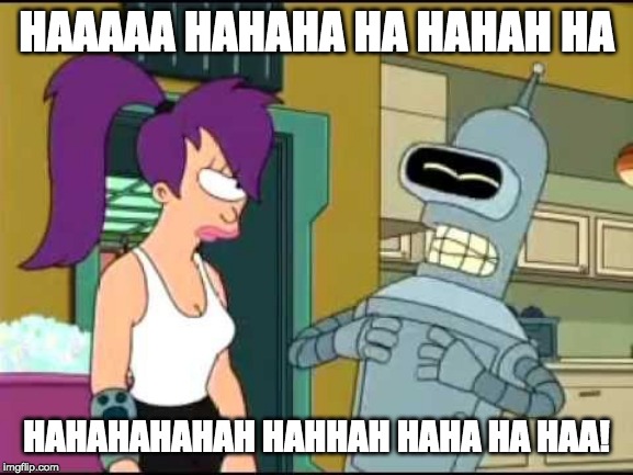 Bender Laughing Harder | HAAAAA HAHAHA HA HAHAH HA HAHAHAHAHAH HAHHAH HAHA HA HAA! | image tagged in bender laughing harder | made w/ Imgflip meme maker