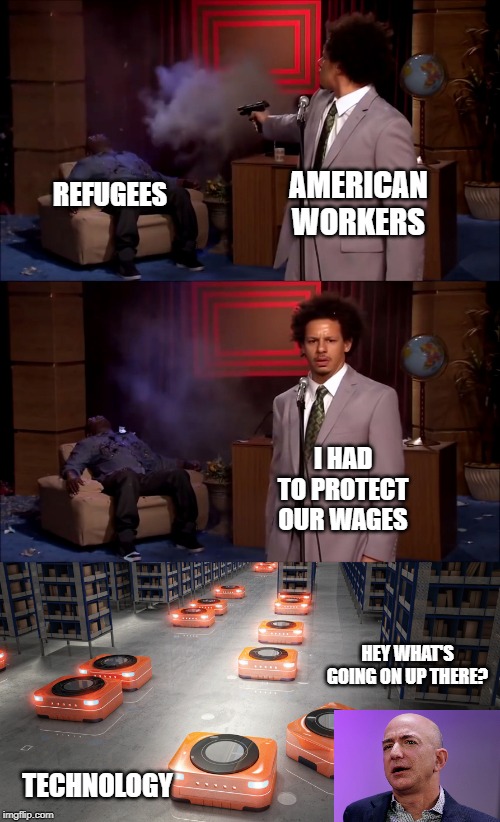 AMERICAN WORKERS; REFUGEES; I HAD TO PROTECT OUR WAGES; HEY WHAT'S GOING ON UP THERE? TECHNOLOGY | image tagged in who shot hannibal hd | made w/ Imgflip meme maker
