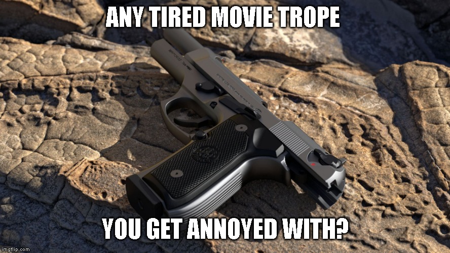 The whole close up of a gun or other weapon sliding away to let you know the hero will reach it later bores me. | ANY TIRED MOVIE TROPE; YOU GET ANNOYED WITH? | image tagged in movie nitpicking | made w/ Imgflip meme maker