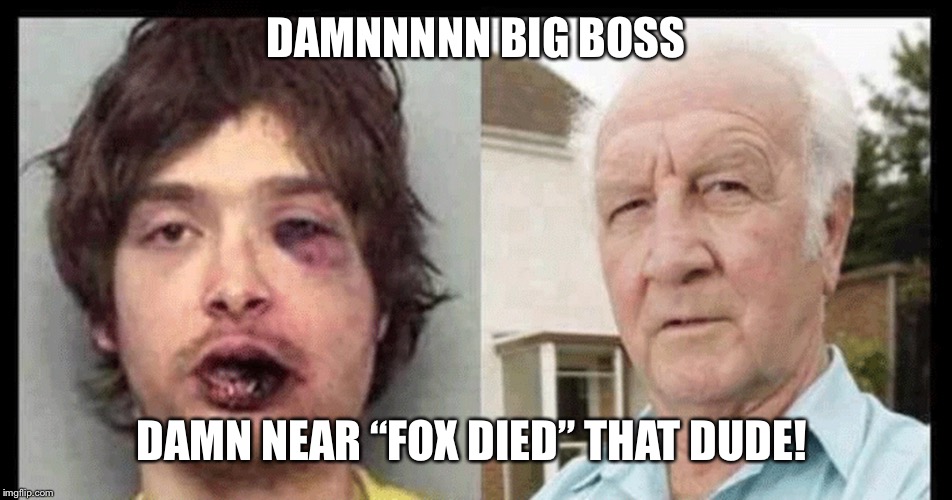 Hmmm | DAMNNNNN BIG BOSS; DAMN NEAR “FOX DIED” THAT DUDE! | image tagged in funny memes | made w/ Imgflip meme maker