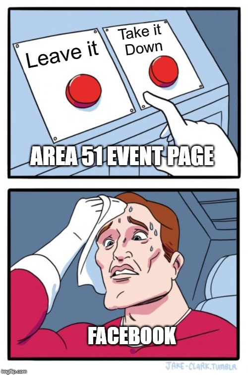 Two Buttons | Take it 
Down; Leave it; AREA 51 EVENT PAGE; FACEBOOK | image tagged in memes,two buttons | made w/ Imgflip meme maker