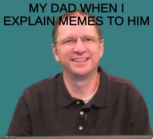 MY DAD WHEN I EXPLAIN MEMES TO HIM | image tagged in confusion | made w/ Imgflip meme maker