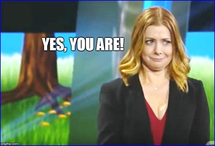 YES, YOU ARE! | made w/ Imgflip meme maker