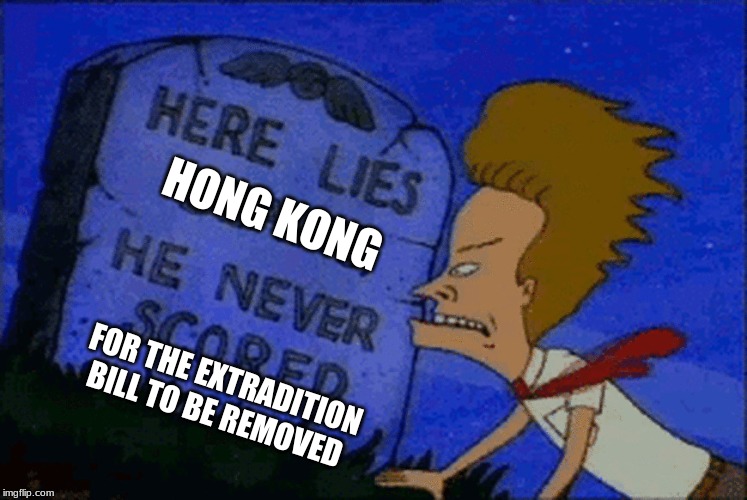 here lies beavis | HONG KONG; FOR THE EXTRADITION BILL TO BE REMOVED | image tagged in memes,hong kong,china,politics | made w/ Imgflip meme maker