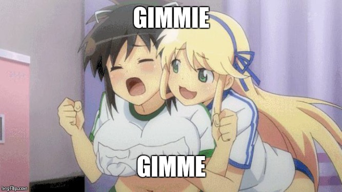 ANIME BOOB GRAB | GIMMIE GIMME | image tagged in anime boob grab | made w/ Imgflip meme maker