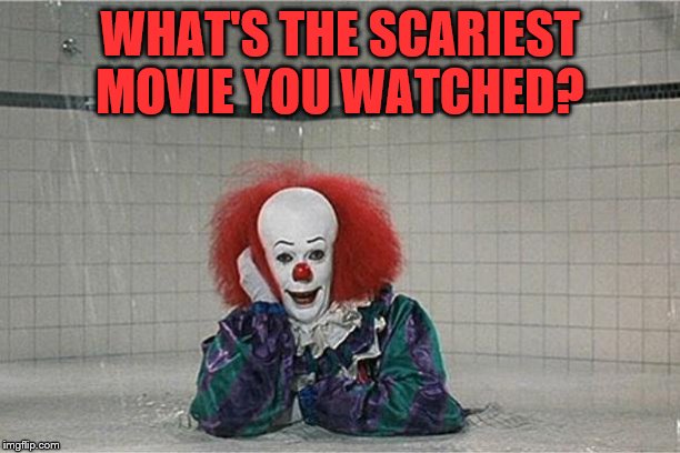 It Clown | WHAT'S THE SCARIEST MOVIE YOU WATCHED? | image tagged in it clown | made w/ Imgflip meme maker
