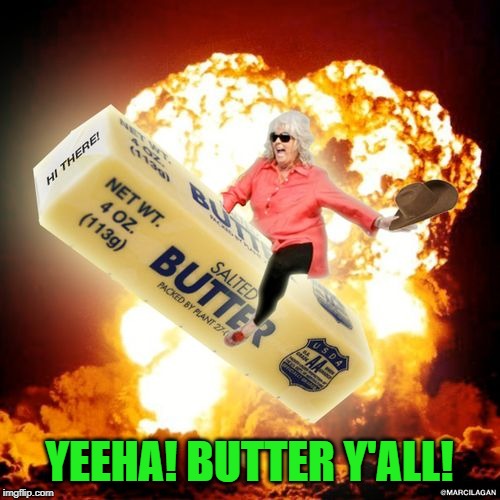 Paula Deen Explosive Butter | YEEHA! BUTTER Y'ALL! | image tagged in paula deen explosive butter | made w/ Imgflip meme maker