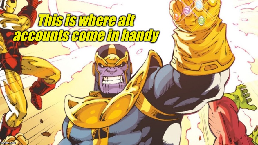 MadTitan | This is where alt accounts come in handy | image tagged in madtitan | made w/ Imgflip meme maker