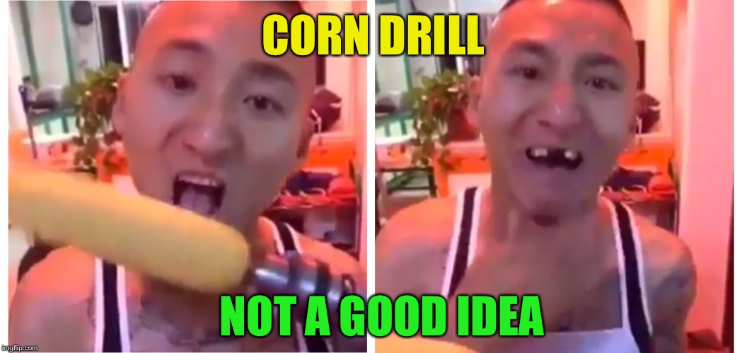 CORN DRILL NOT A GOOD IDEA | made w/ Imgflip meme maker