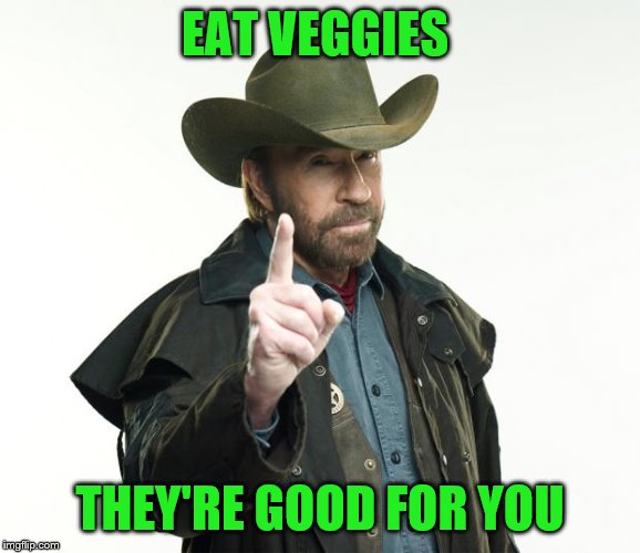 Chuck Norris Finger Meme | EAT VEGGIES THEY'RE GOOD FOR YOU | image tagged in memes,chuck norris finger,chuck norris | made w/ Imgflip meme maker