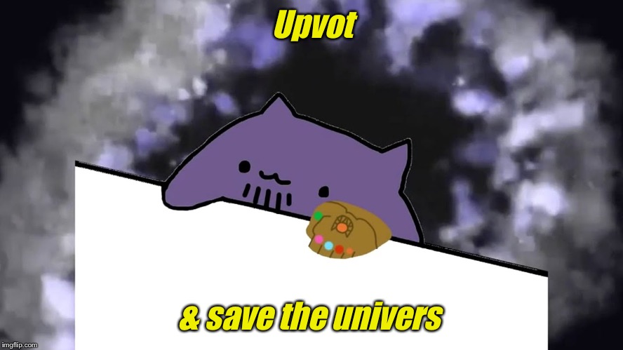 Thanos Cat | Upvot; & save the univers | image tagged in thanos cat | made w/ Imgflip meme maker