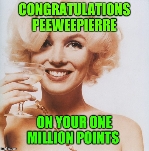 Marilyn Monroe | CONGRATULATIONS PEEWEEPIERRE ON YOUR ONE MILLION POINTS | image tagged in marilyn monroe | made w/ Imgflip meme maker