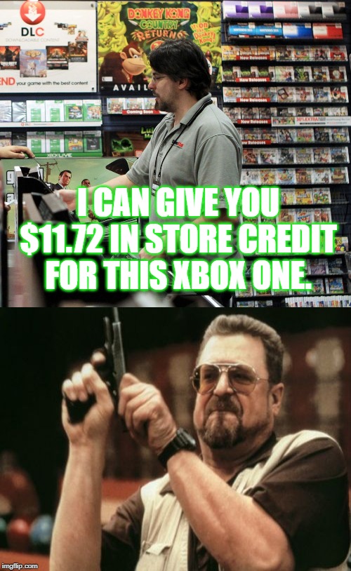 I guess video games do cause violence. | I CAN GIVE YOU $11.72 IN STORE CREDIT FOR THIS XBOX ONE. | image tagged in wut,video games,xbox,xbox one | made w/ Imgflip meme maker