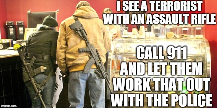 Call 911 | I SEE A TERRORIST WITH AN ASSAULT RIFLE; CALL 911 AND LET THEM WORK THAT OUT WITH THE POLICE | image tagged in terrorist,assault weapons,assault rifle,call police | made w/ Imgflip meme maker