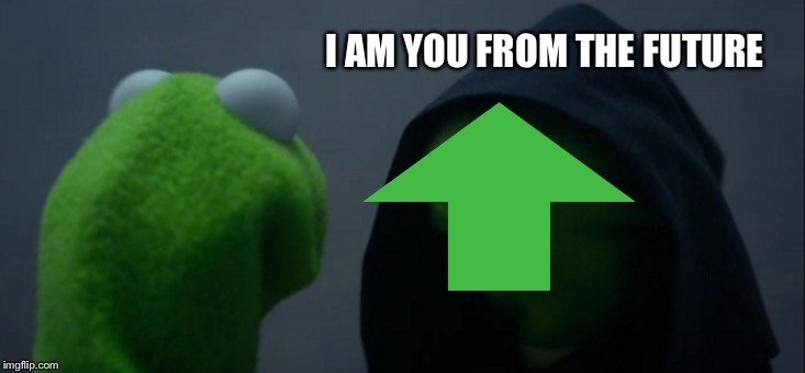 Evil Kermit | I AM YOU FROM THE FUTURE | image tagged in memes,evil kermit | made w/ Imgflip meme maker
