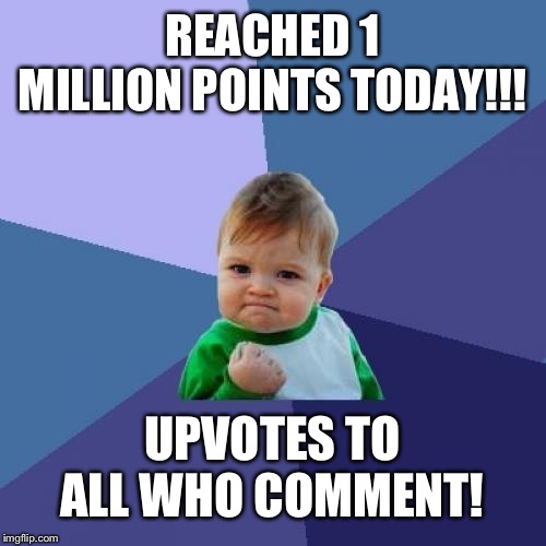 Lets celebrate! | REACHED 1 MILLION POINTS TODAY!!! UPVOTES TO ALL WHO COMMENT! | image tagged in memes,success kid | made w/ Imgflip meme maker