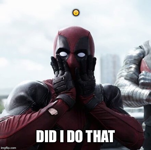 Deadpool Surprised | 😮; DID I DO THAT | image tagged in memes,deadpool surprised | made w/ Imgflip meme maker
