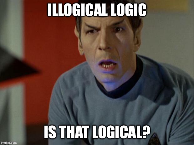 Shocked Spock  | ILLOGICAL LOGIC; IS THAT LOGICAL? | image tagged in shocked spock | made w/ Imgflip meme maker