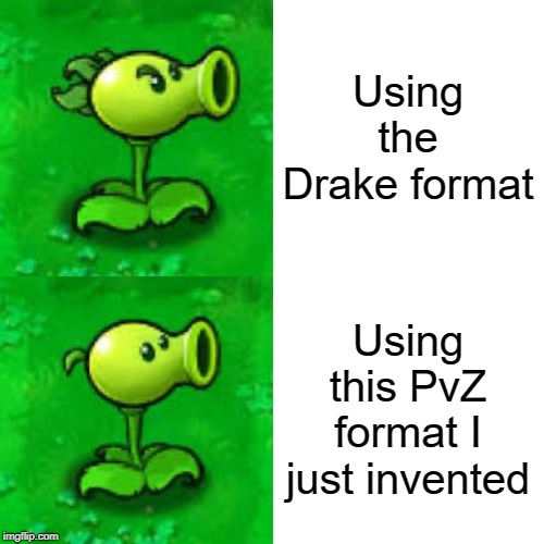 Drake Hotline Bling Meme | Using the Drake format; Using this PvZ format I just invented | image tagged in memes,drake hotline bling | made w/ Imgflip meme maker