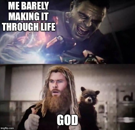 Impressed Thor | ME BARELY MAKING IT THROUGH LIFE; GOD | image tagged in impressed thor | made w/ Imgflip meme maker