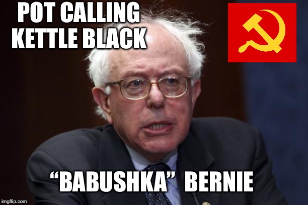 Pot calling kettle black | POT CALLING
KETTLE BLACK; “BABUSHKA”  BERNIE | image tagged in bernie sanders,commie,babushka bernie | made w/ Imgflip meme maker