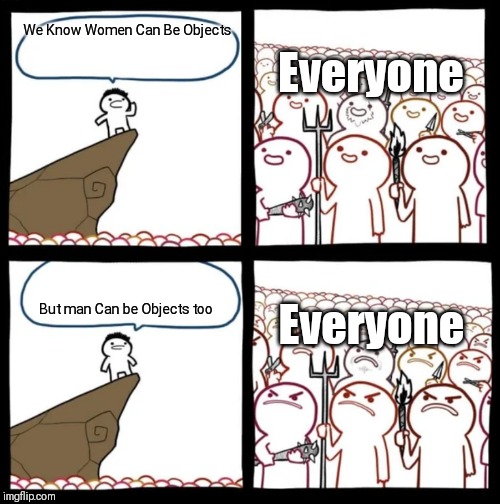 Cliff Announcement | Everyone; We Know Women Can Be Objects; Everyone; But man Can be Objects too | image tagged in cliff announcement | made w/ Imgflip meme maker