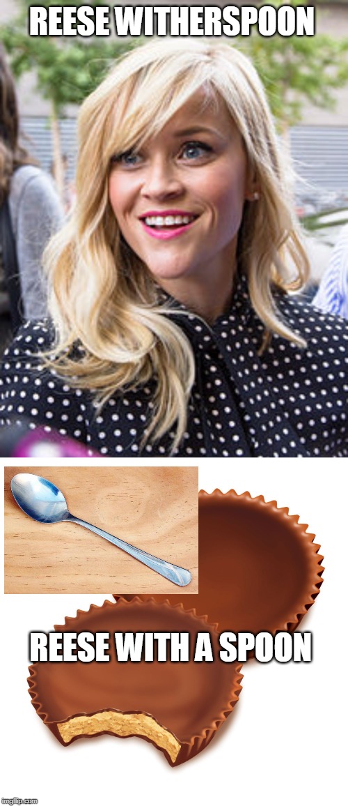 REESE WITHERSPOON; REESE WITH A SPOON | image tagged in reeses,reese witherspoon,wordplay | made w/ Imgflip meme maker