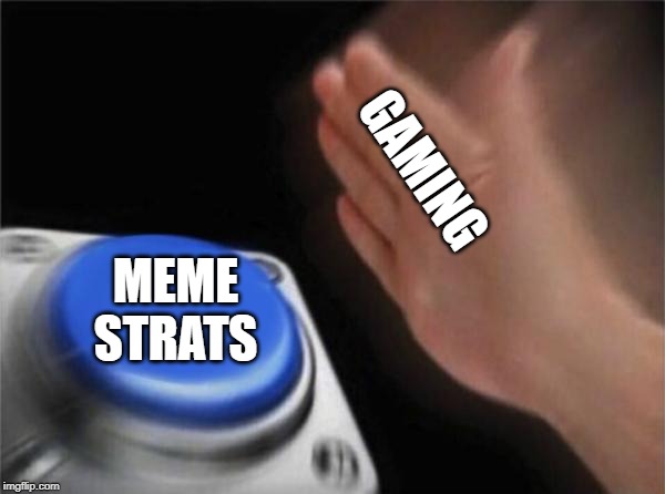 Blank Nut Button | GAMING; MEME STRATS | image tagged in memes,blank nut button | made w/ Imgflip meme maker
