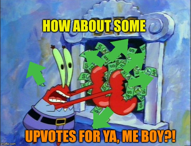 Mr. Krabs bets | HOW ABOUT SOME UPVOTES FOR YA, ME BOY?! | image tagged in mr krabs bets | made w/ Imgflip meme maker