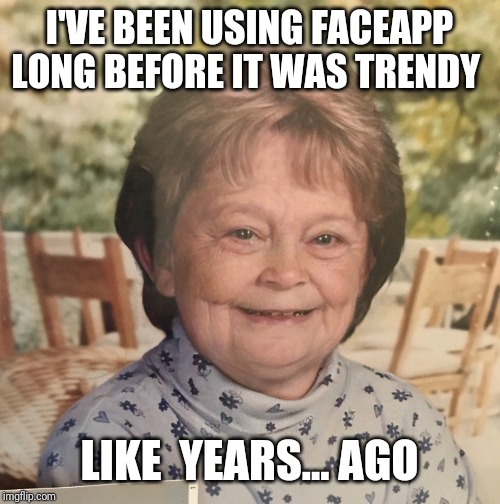3rd grade/faceapp | I'VE BEEN USING FACEAPP LONG BEFORE IT WAS TRENDY; LIKE  YEARS... AGO | image tagged in 3rd grade/faceapp | made w/ Imgflip meme maker